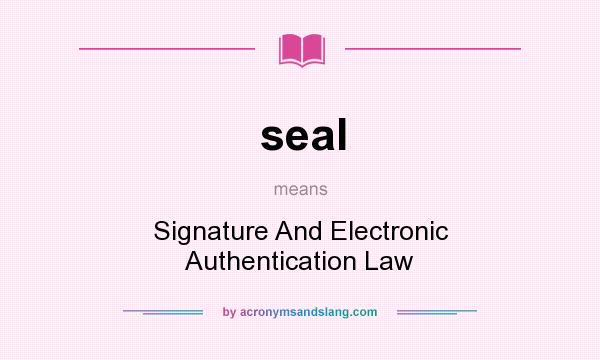 What does seal mean? It stands for Signature And Electronic Authentication Law