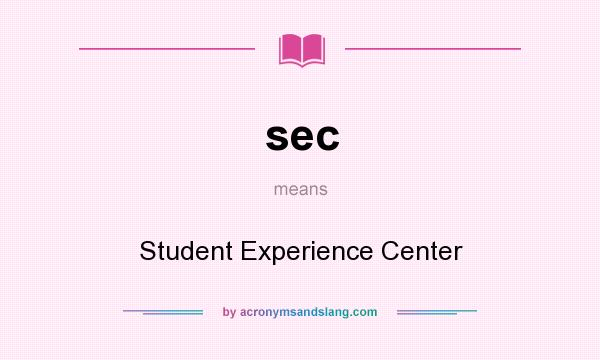 What does sec mean? It stands for Student Experience Center