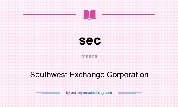 What does sec mean? It stands for Southwest Exchange Corporation