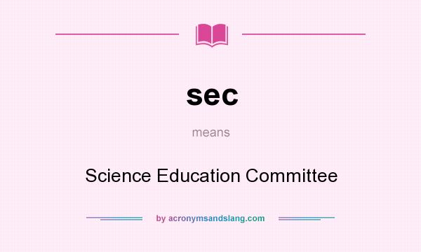 What does sec mean? It stands for Science Education Committee