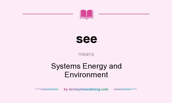 What does see mean? It stands for Systems Energy and Environment