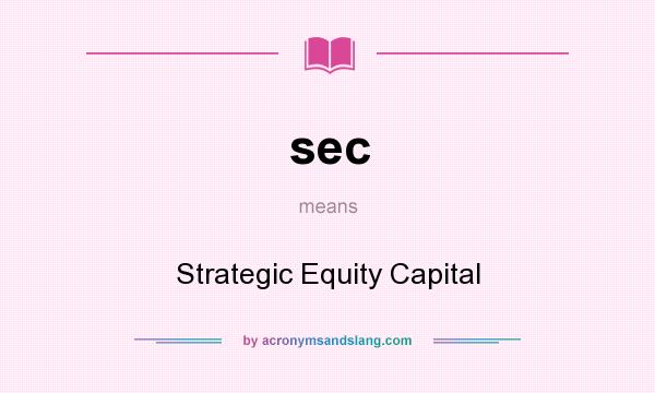 What does sec mean? It stands for Strategic Equity Capital