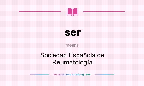 What does ser mean? It stands for Sociedad Española de Reumatología