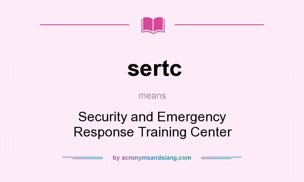 What does sertc mean? It stands for Security and Emergency Response Training Center