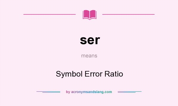What does ser mean? It stands for Symbol Error Ratio