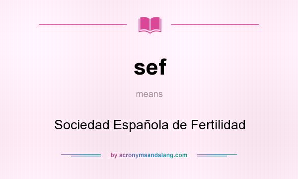 What does sef mean? It stands for Sociedad Española de Fertilidad