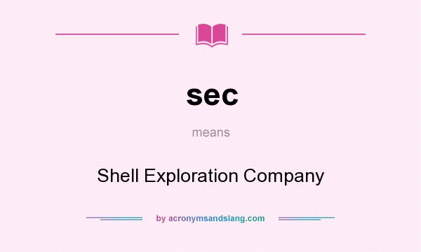 What does sec mean? It stands for Shell Exploration Company