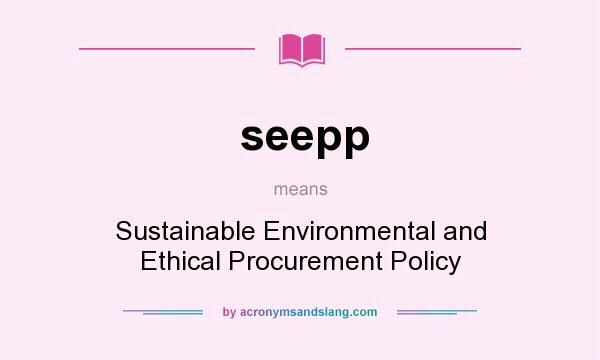 What does seepp mean? It stands for Sustainable Environmental and Ethical Procurement Policy