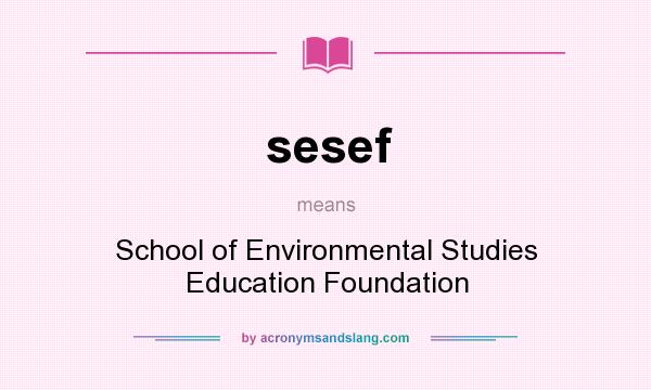 What does sesef mean? It stands for School of Environmental Studies Education Foundation