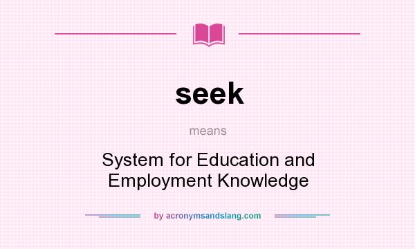 What does seek mean? It stands for System for Education and Employment Knowledge