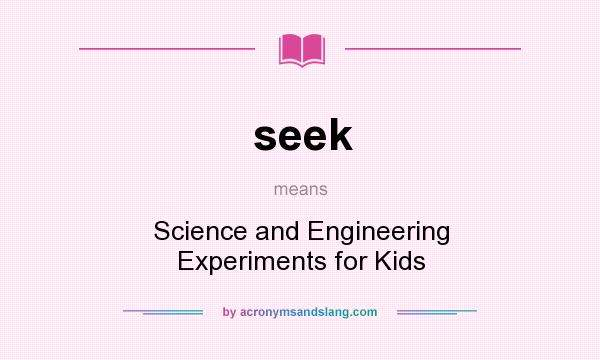 What does seek mean? It stands for Science and Engineering Experiments for Kids