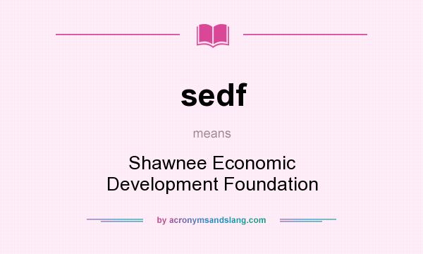 What does sedf mean? It stands for Shawnee Economic Development Foundation