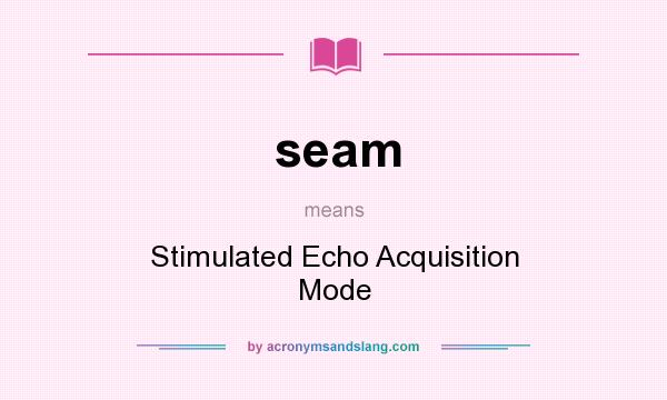 What does seam mean? It stands for Stimulated Echo Acquisition Mode