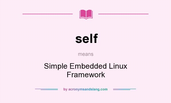 What does self mean? It stands for Simple Embedded Linux Framework