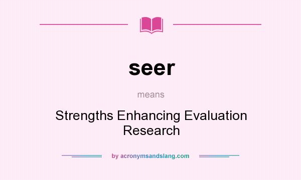 What does seer mean? It stands for Strengths Enhancing Evaluation Research