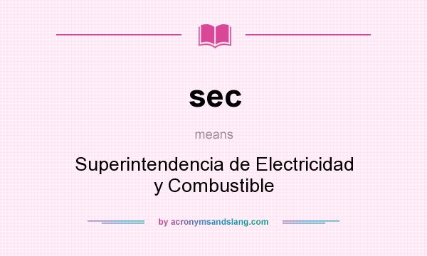 What does sec mean? It stands for Superintendencia de Electricidad y Combustible