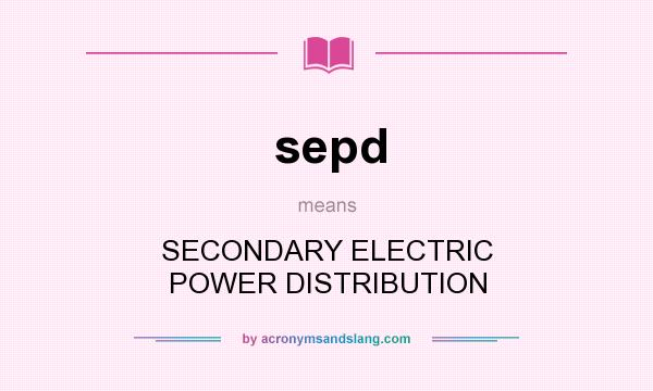What does sepd mean? It stands for SECONDARY ELECTRIC POWER DISTRIBUTION