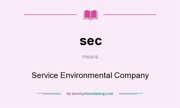 What does sec mean? It stands for Service Environmental Company