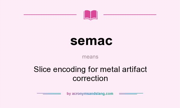 What does semac mean? It stands for Slice encoding for metal artifact correction