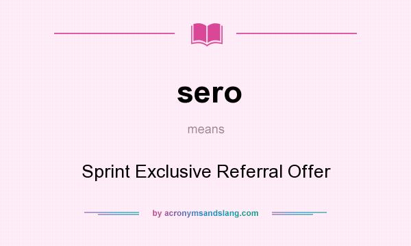 What does sero mean? It stands for Sprint Exclusive Referral Offer