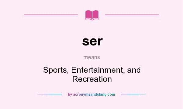 What does ser mean? It stands for Sports, Entertainment, and Recreation