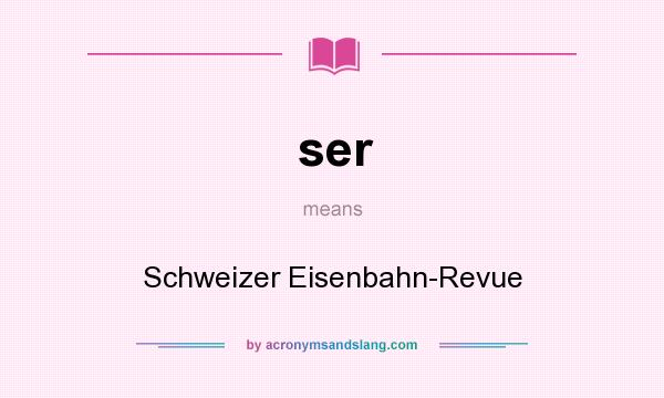 What does ser mean? It stands for Schweizer Eisenbahn-Revue