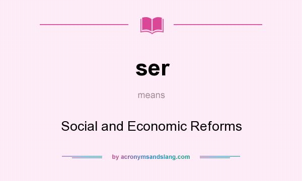 What does ser mean? It stands for Social and Economic Reforms