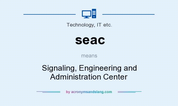 What does seac mean? It stands for Signaling, Engineering and Administration Center