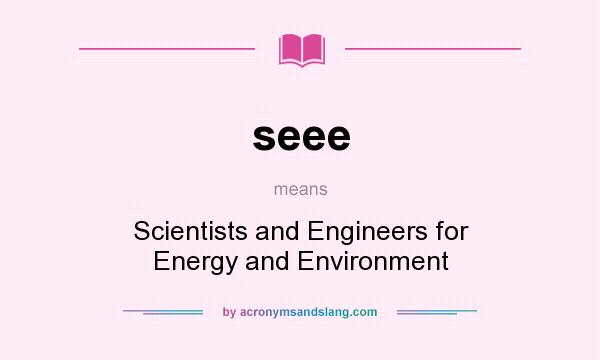 What does seee mean? It stands for Scientists and Engineers for Energy and Environment