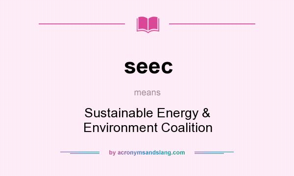 What does seec mean? It stands for Sustainable Energy & Environment Coalition