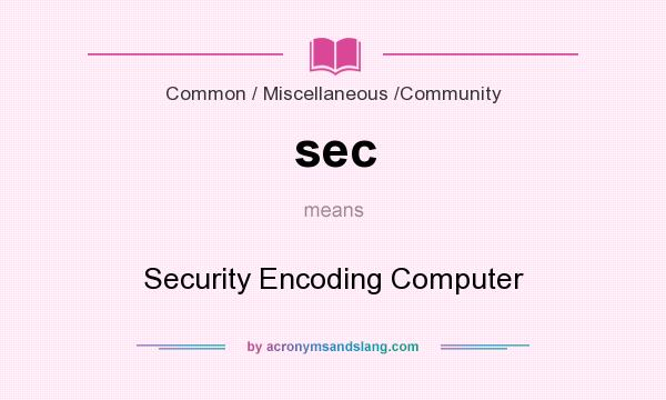 What does sec mean? It stands for Security Encoding Computer