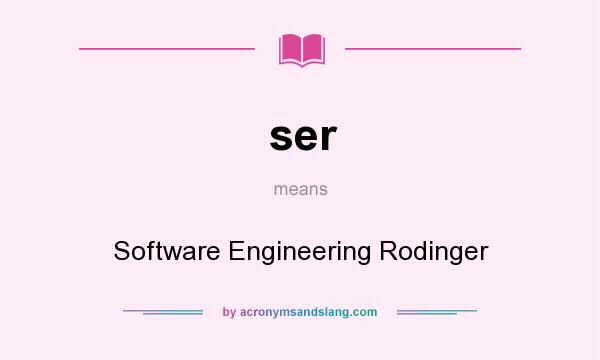 What does ser mean? It stands for Software Engineering Rodinger
