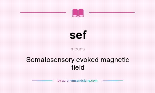 What does sef mean? It stands for Somatosensory evoked magnetic field