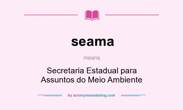 What does seama mean? It stands for Secretaria Estadual para Assuntos do Meio Ambiente