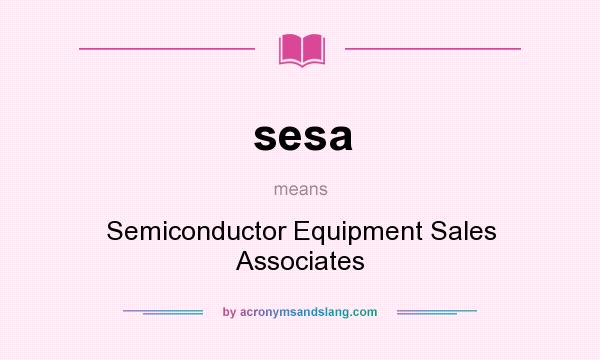 What does sesa mean? It stands for Semiconductor Equipment Sales Associates