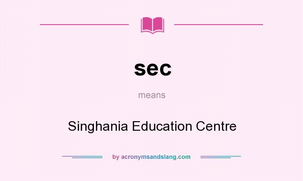 What does sec mean? It stands for Singhania Education Centre
