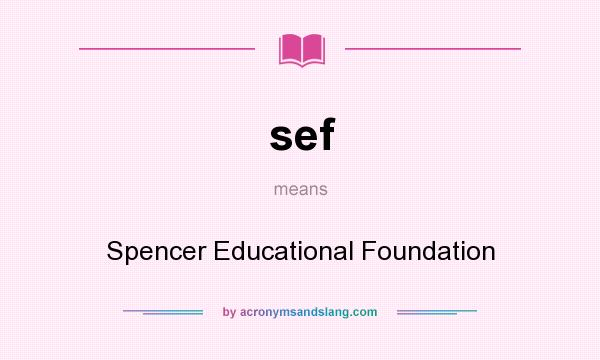 What does sef mean? It stands for Spencer Educational Foundation