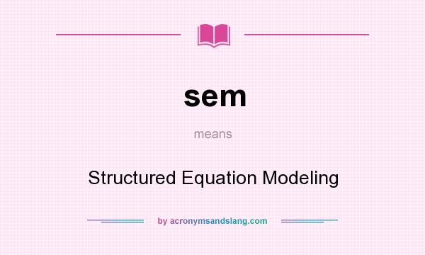 What does sem mean? It stands for Structured Equation Modeling