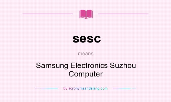 What does sesc mean? It stands for Samsung Electronics Suzhou Computer