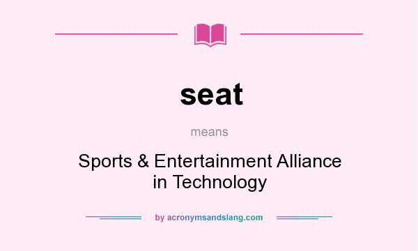 What does seat mean? It stands for Sports & Entertainment Alliance in Technology