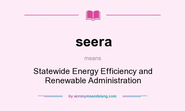 What does seera mean? It stands for Statewide Energy Efficiency and Renewable Administration