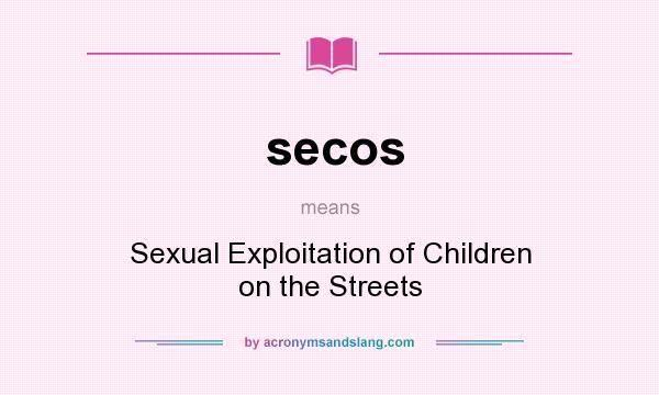 What does secos mean? It stands for Sexual Exploitation of Children on the Streets