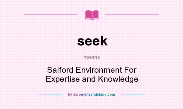 What does seek mean? It stands for Salford Environment For Expertise and Knowledge