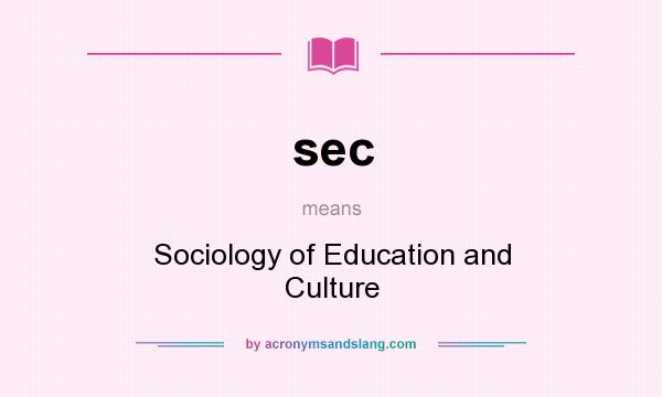 What does sec mean? It stands for Sociology of Education and Culture