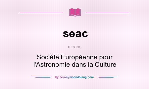 What does seac mean? It stands for Société Européenne pour l`Astronomie dans la Culture