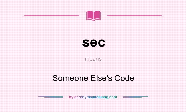 What does sec mean? It stands for Someone Else`s Code