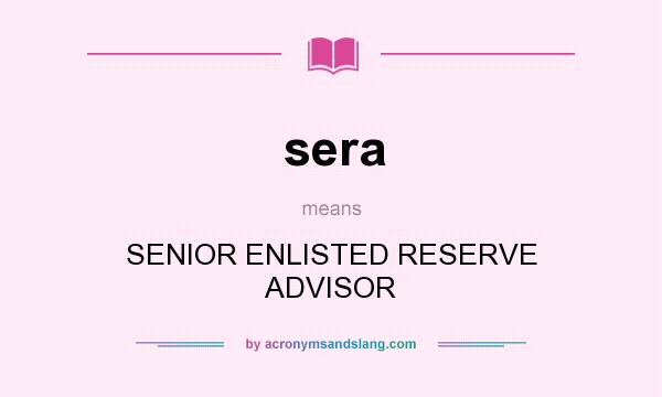 What does sera mean? It stands for SENIOR ENLISTED RESERVE ADVISOR
