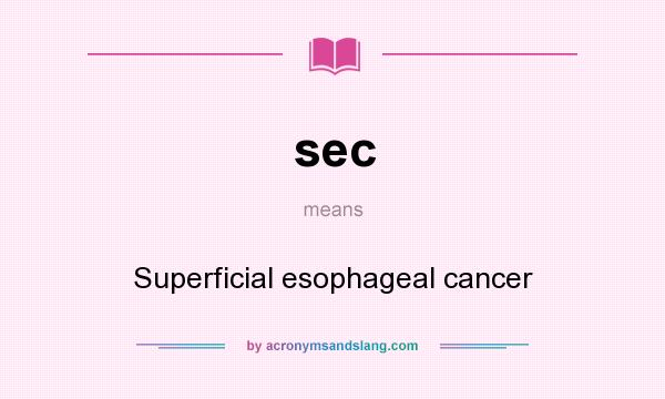 What does sec mean? It stands for Superficial esophageal cancer