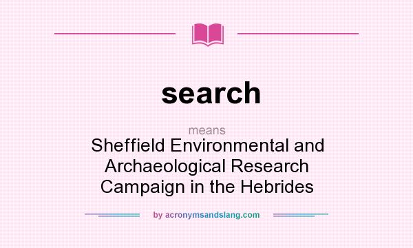 What does search mean? It stands for Sheffield Environmental and Archaeological Research Campaign in the Hebrides