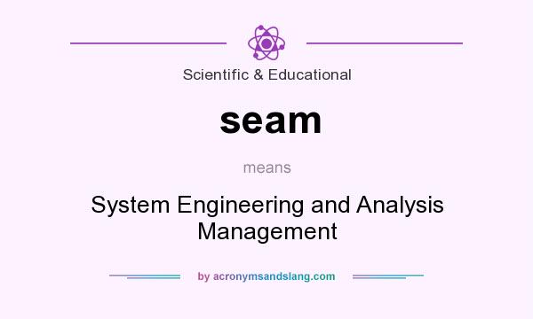 What does seam mean? It stands for System Engineering and Analysis Management